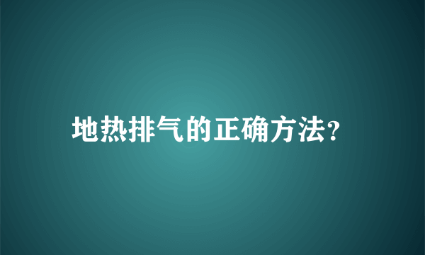 地热排气的正确方法？