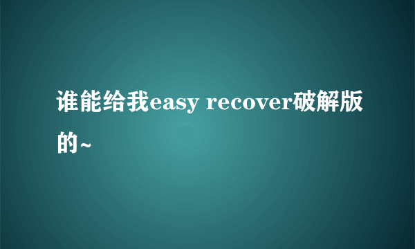 谁能给我easy recover破解版的~