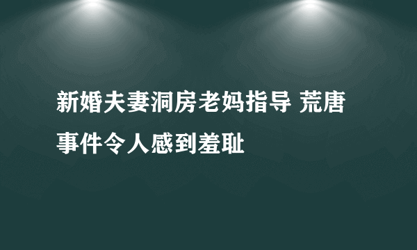 新婚夫妻洞房老妈指导 荒唐事件令人感到羞耻