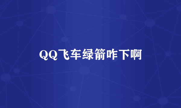 QQ飞车绿箭咋下啊