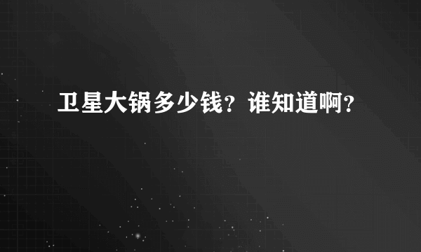 卫星大锅多少钱？谁知道啊？