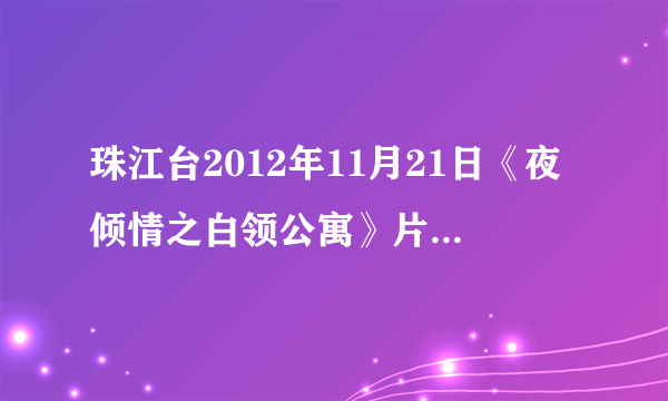 珠江台2012年11月21日《夜倾情之白领公寓》片尾曲是什么歌？