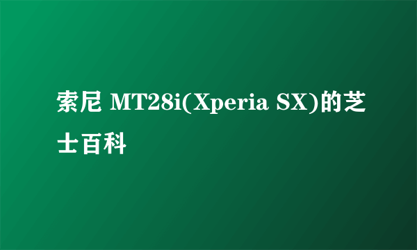 索尼 MT28i(Xperia SX)的芝士百科