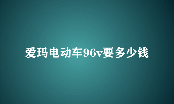 爱玛电动车96v要多少钱