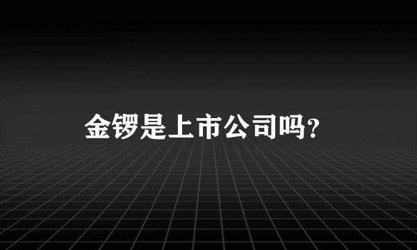 金锣是上市公司吗？