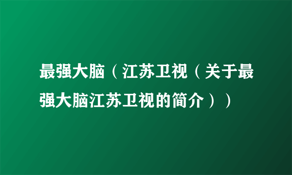 最强大脑（江苏卫视（关于最强大脑江苏卫视的简介））