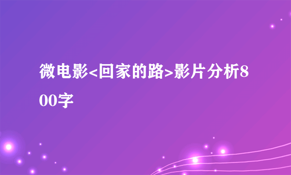 微电影<回家的路>影片分析800字