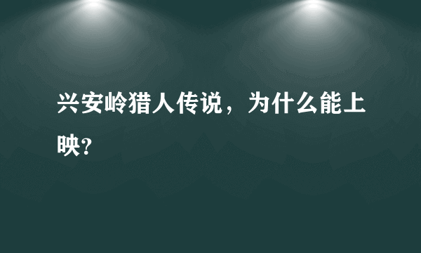 兴安岭猎人传说，为什么能上映？