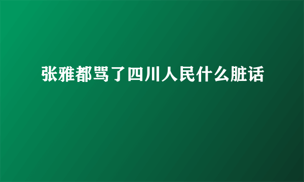 张雅都骂了四川人民什么脏话