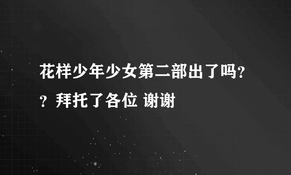 花样少年少女第二部出了吗？？拜托了各位 谢谢