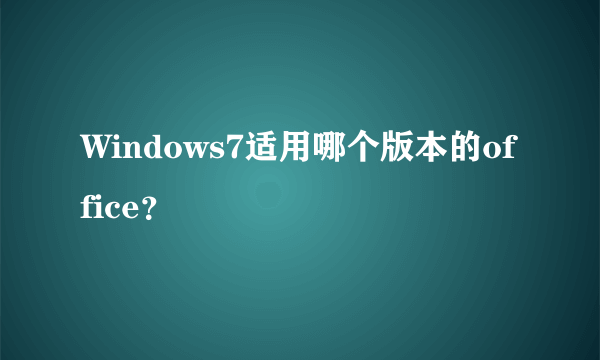 Windows7适用哪个版本的office？