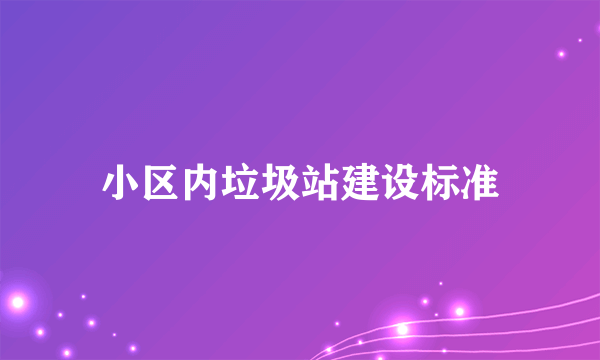 小区内垃圾站建设标准