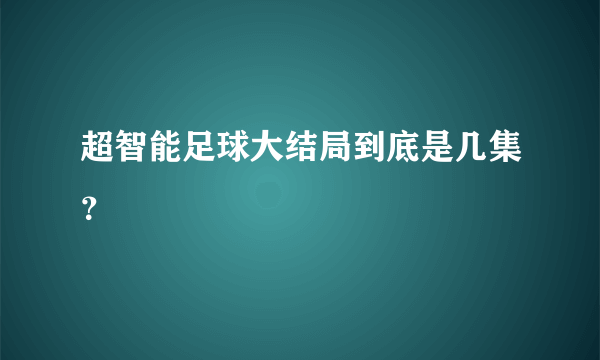 超智能足球大结局到底是几集？