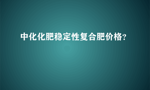 中化化肥稳定性复合肥价格？