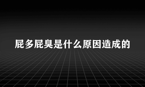 屁多屁臭是什么原因造成的