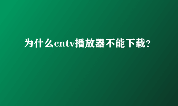 为什么cntv播放器不能下载？