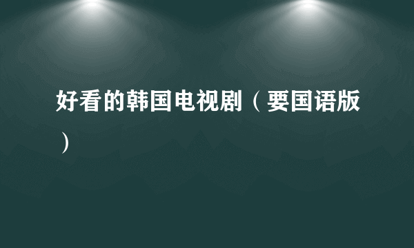 好看的韩国电视剧（要国语版）