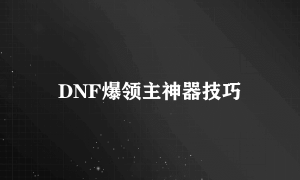 DNF爆领主神器技巧