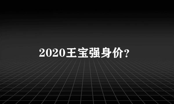 2020王宝强身价？