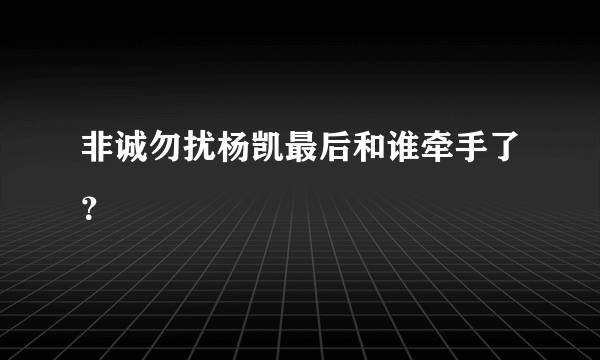 非诚勿扰杨凯最后和谁牵手了？