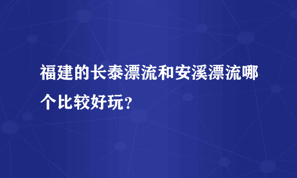 福建的长泰漂流和安溪漂流哪个比较好玩？