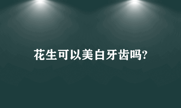 花生可以美白牙齿吗?