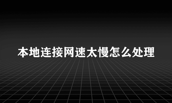 本地连接网速太慢怎么处理