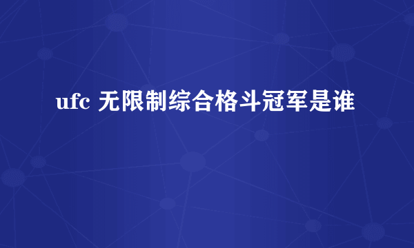 ufc 无限制综合格斗冠军是谁