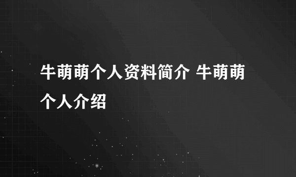 牛萌萌个人资料简介 牛萌萌个人介绍