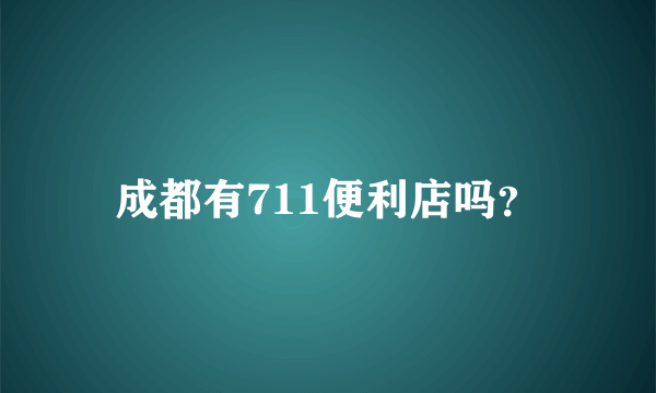 成都有711便利店吗？