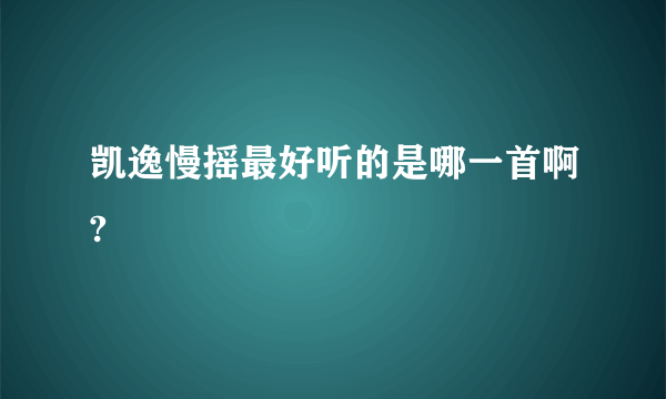 凯逸慢摇最好听的是哪一首啊?