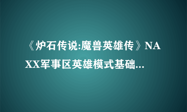 《炉石传说:魔兽英雄传》NAXX军事区英雄模式基础卡和蓝白卡攻略