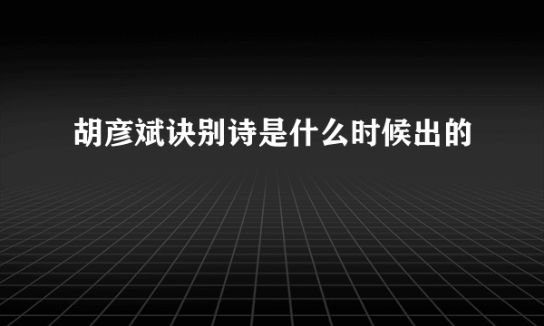 胡彦斌诀别诗是什么时候出的