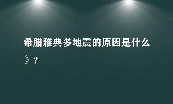 希腊雅典多地震的原因是什么》？