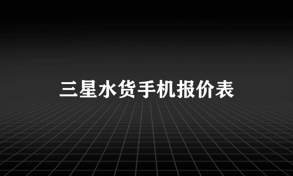 三星水货手机报价表