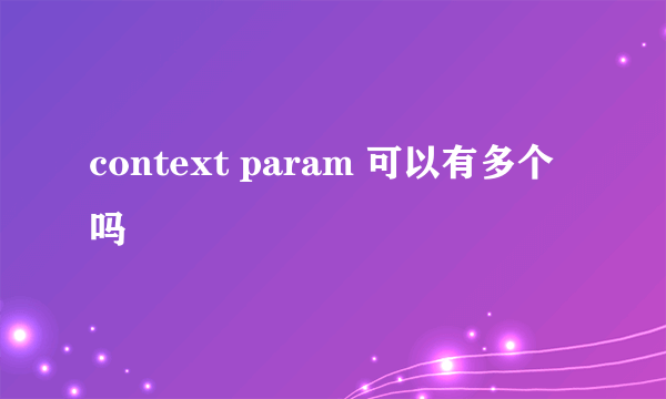 context param 可以有多个吗