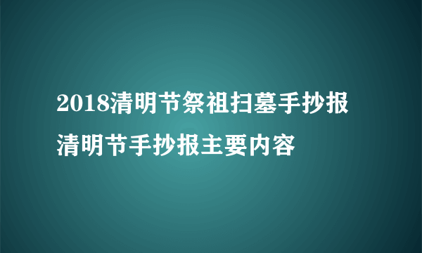 2018清明节祭祖扫墓手抄报 清明节手抄报主要内容