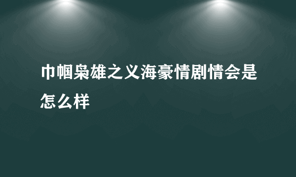 巾帼枭雄之义海豪情剧情会是怎么样