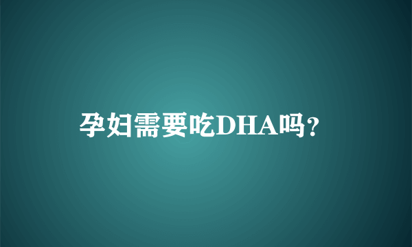 孕妇需要吃DHA吗？