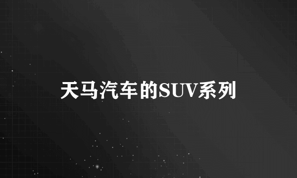 天马汽车的SUV系列