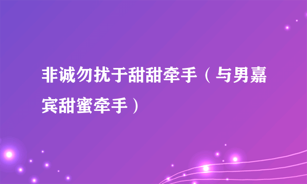 非诚勿扰于甜甜牵手（与男嘉宾甜蜜牵手）