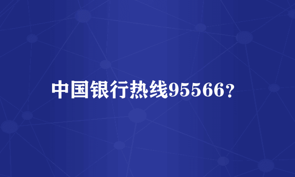 中国银行热线95566？