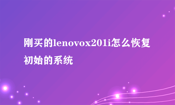 刚买的lenovox201i怎么恢复初始的系统