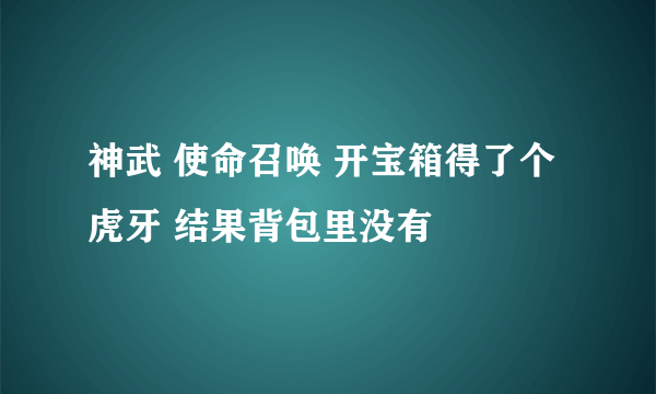 神武 使命召唤 开宝箱得了个虎牙 结果背包里没有