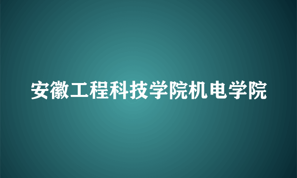 安徽工程科技学院机电学院