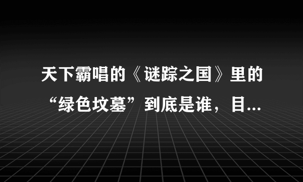 天下霸唱的《谜踪之国》里的“绿色坟墓”到底是谁，目的是什么？