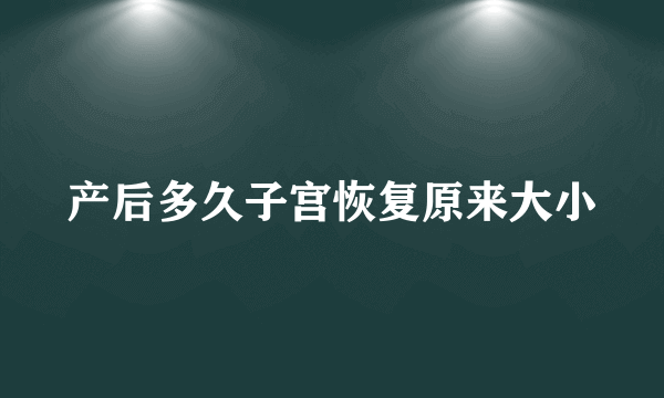 产后多久子宫恢复原来大小