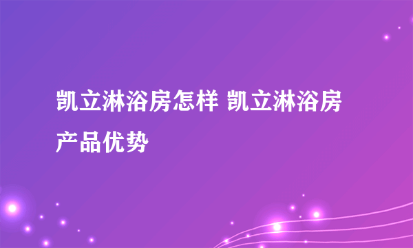 凯立淋浴房怎样 凯立淋浴房产品优势