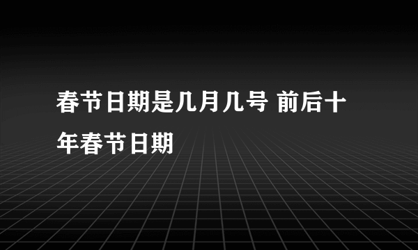 春节日期是几月几号 前后十年春节日期