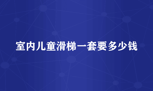 室内儿童滑梯一套要多少钱